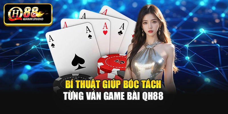 Bí thuật giúp bóc tách từng ván game bài Qh88