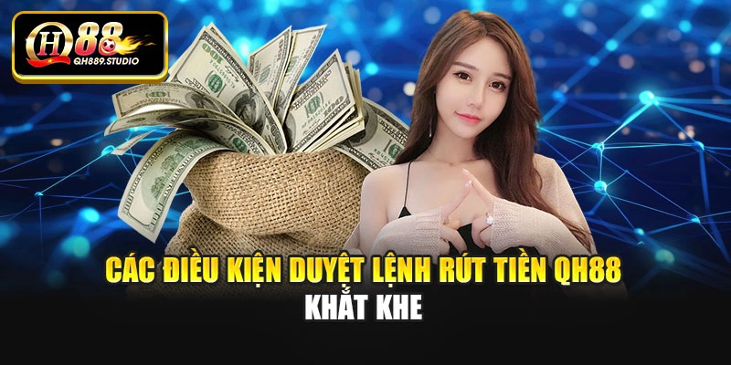 Các điều kiện duyệt lệnh rút tiền QH88 khắt khe