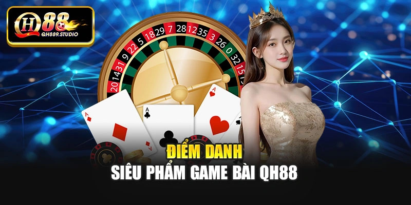 Điểm danh siêu phẩm game bài Qh88