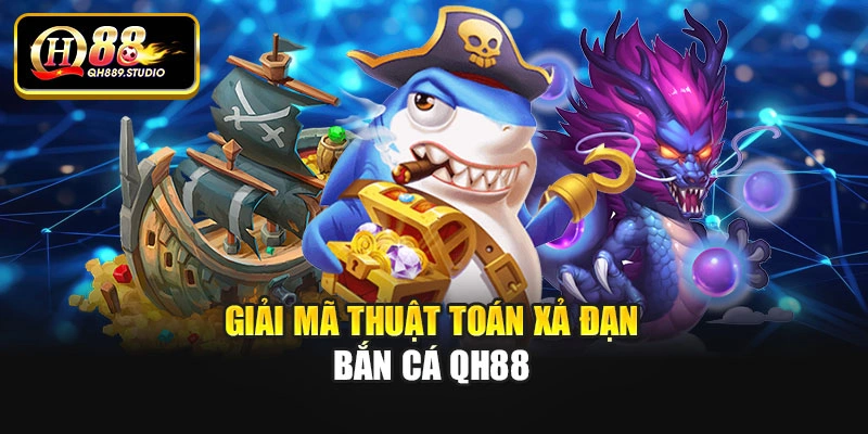 Giải mã thuật toán xả đạn bắn cá Qh88