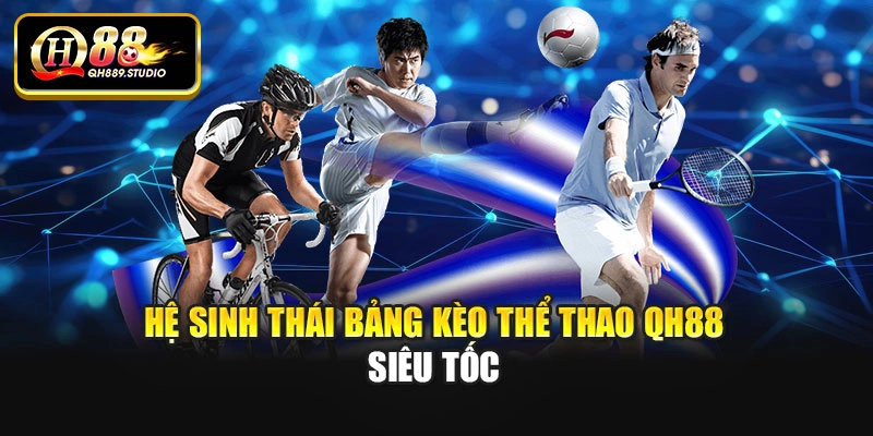 Hệ sinh thái bảng kèo thể thao Qh88 siêu tốc