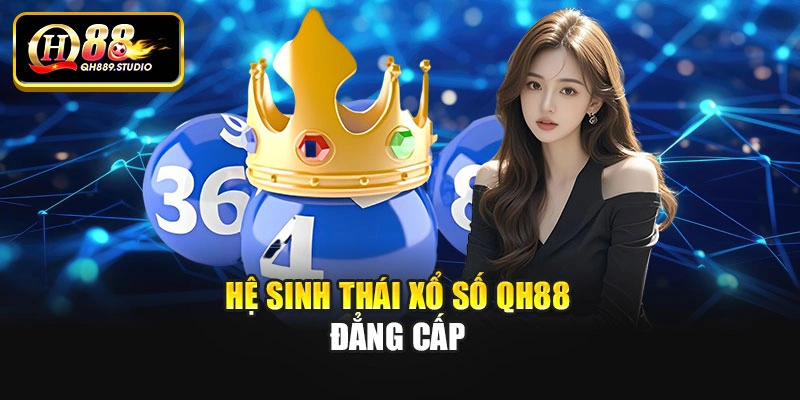 Hệ sinh thái Xổ số Qh88 đẳng cấp