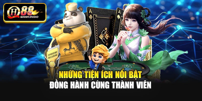 Những tiện ích nổi bật đồng hành cùng thành viên