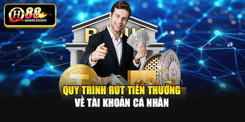 Quy trình rút tiền thưởng về tài khoản cá nhân