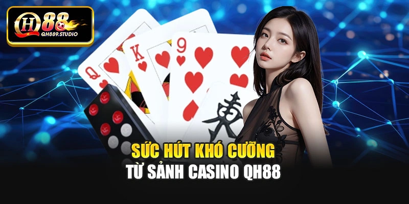 Sức hút khó cưỡng từ sảnh casino Qh88