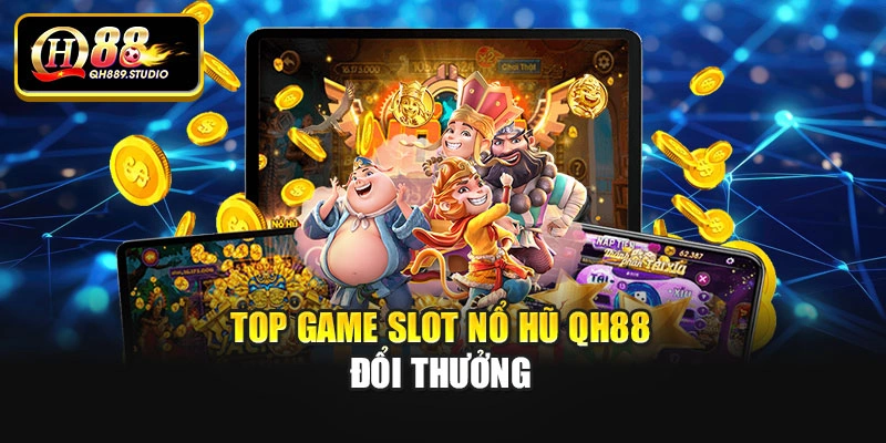 Top game slot nổ hũ Qh88 đổi thưởng