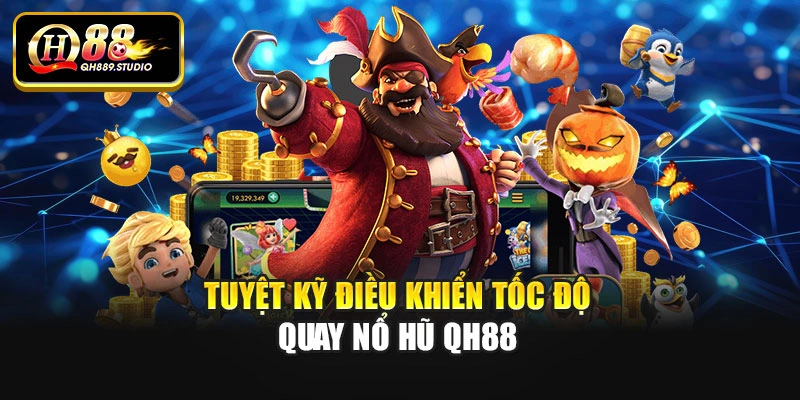 Tuyệt kỹ điều khiển tốc độ quay nổ hũ Qh88