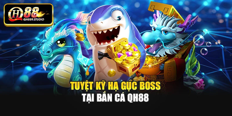Tuyệt kỹ hạ gục boss tại bắn cá Qh88