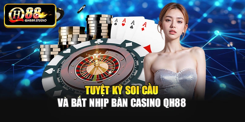 Tuyệt kỹ soi cầu và bắt nhịp bàn casino Qh88